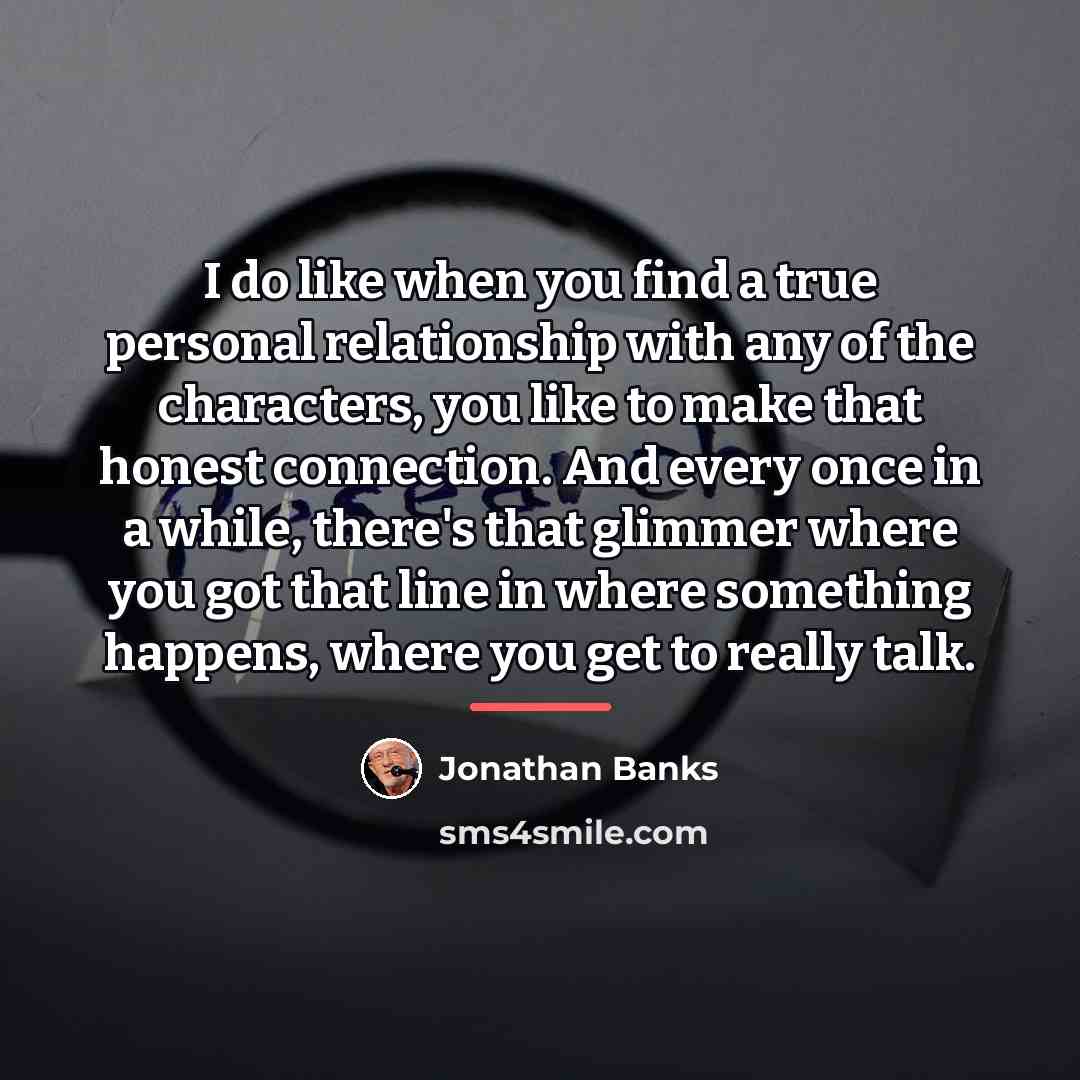 “I do like when you find a true personal relationship…” quote by Jonathan Banks