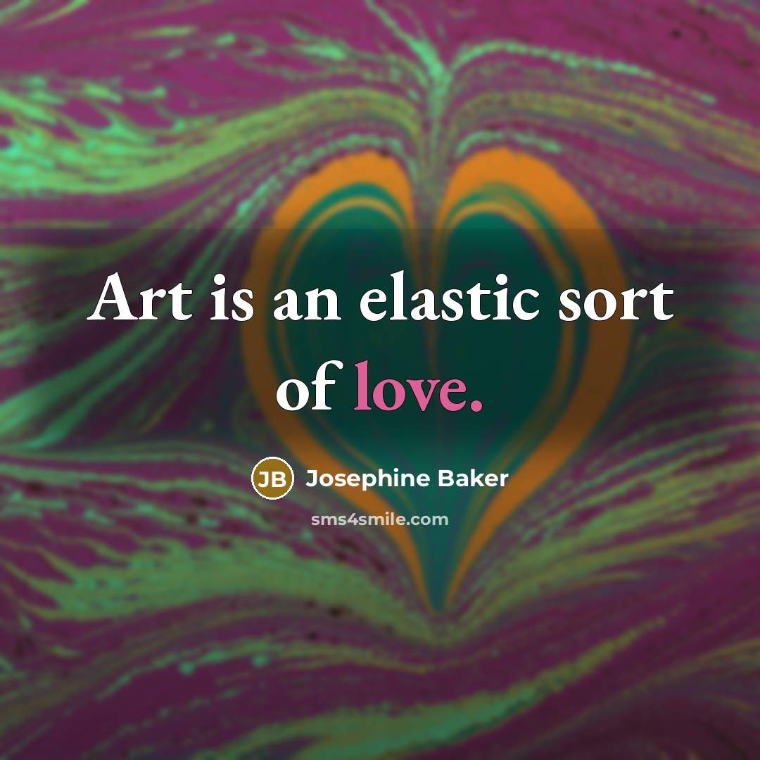 “Art is an elastic sort of love.…” quote by Josephine Baker
