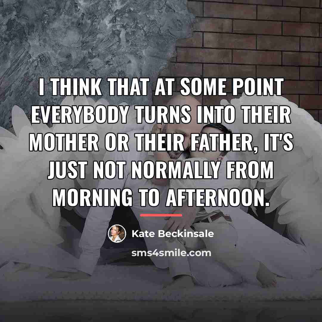“I think that at some point everybody turns into their…” quote by Kate Beckinsale