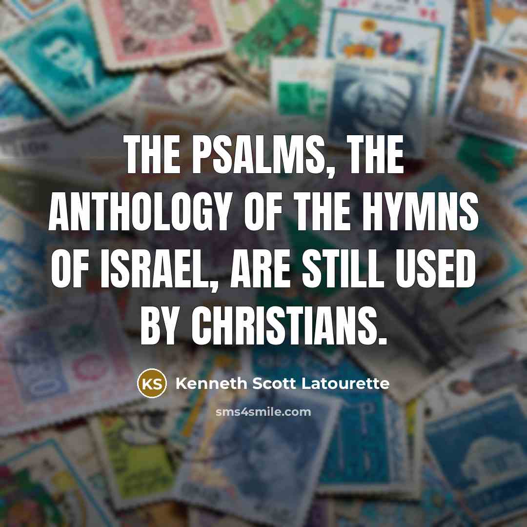 “The Psalms, the anthology of the hymns of Israel, are…” quote by Kenneth Scott Latourette