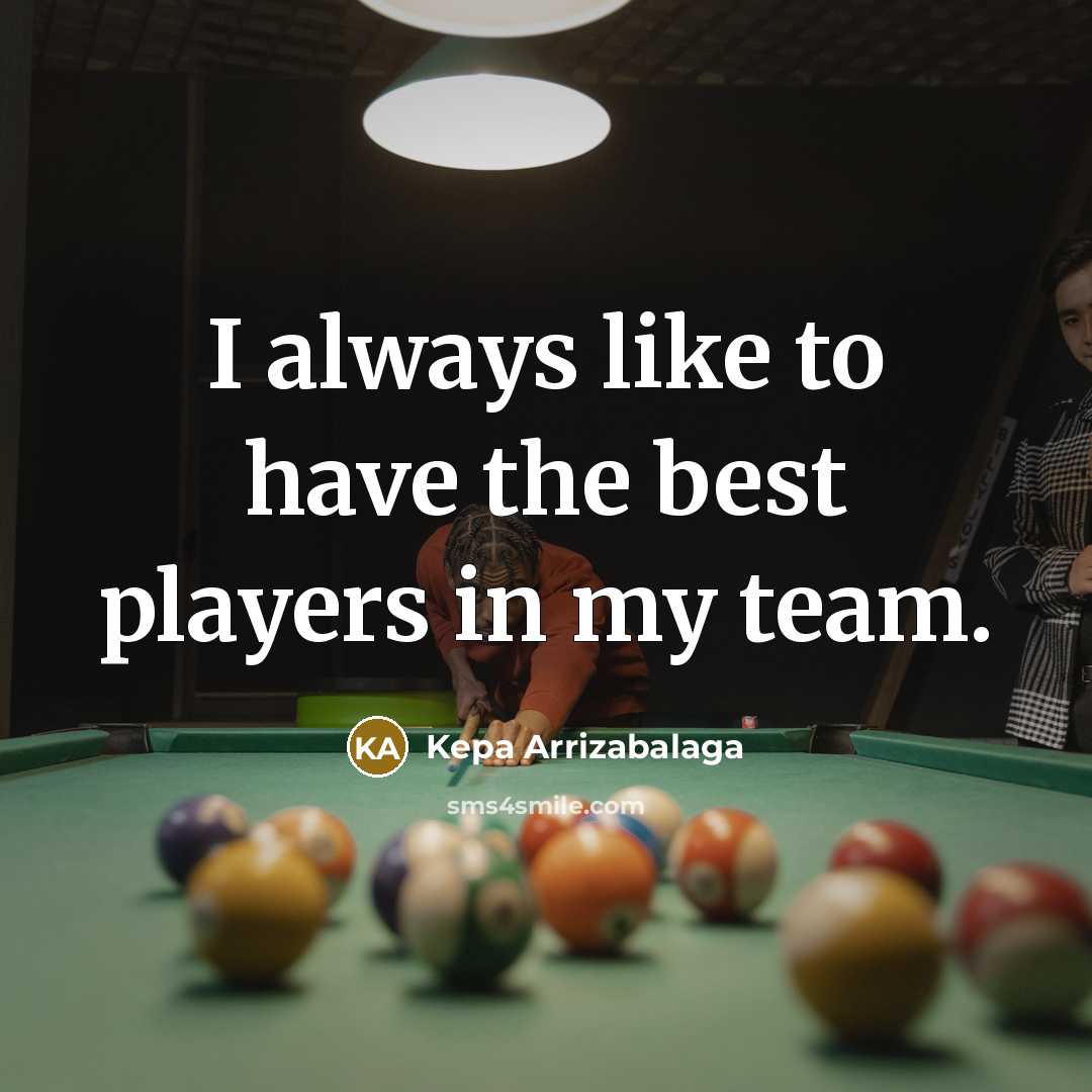 “I always like to have the best players in my…” quote by Kepa Arrizabalaga