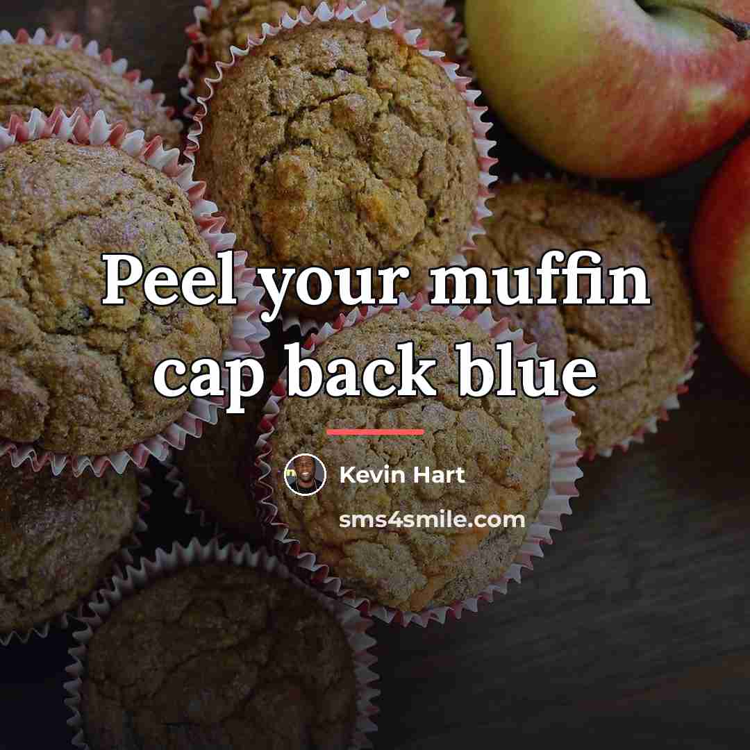 “Peel your muffin cap back blue…” quote by Kevin Hart
