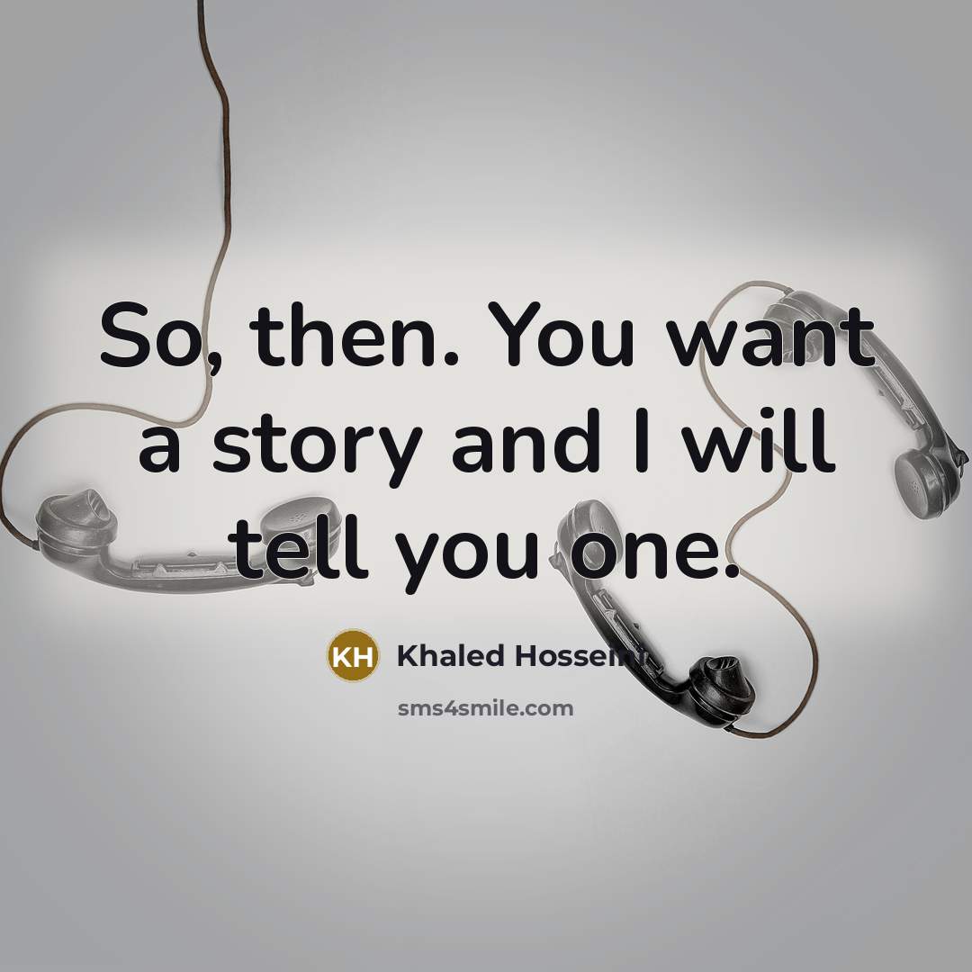 “So, then. You want a story and I will tell…” quote by Khaled Hosseini