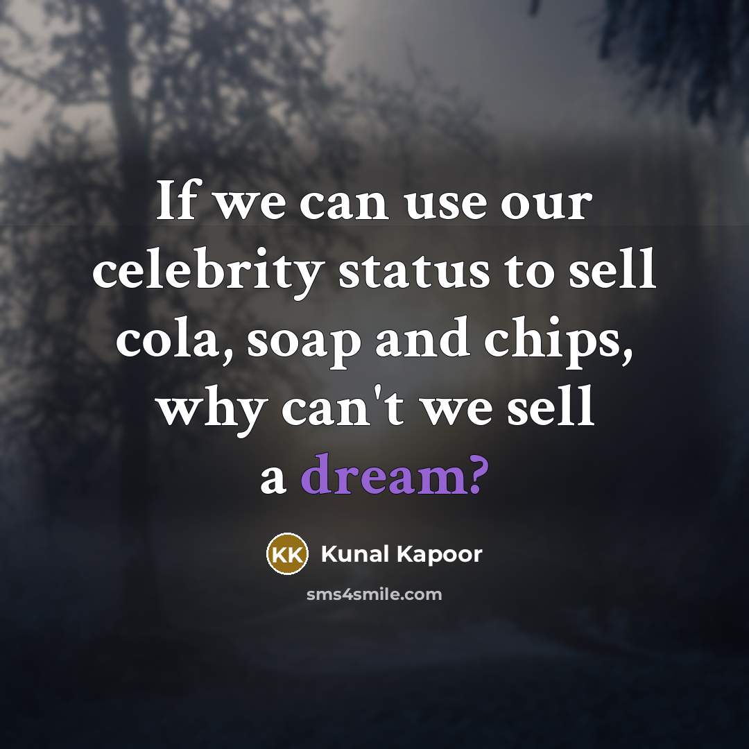 “If we can use our celebrity status to sell cola,…” quote by Kunal Kapoor