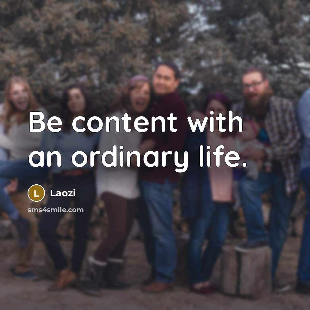“Be content with an ordinary life.” quote by Laozi
