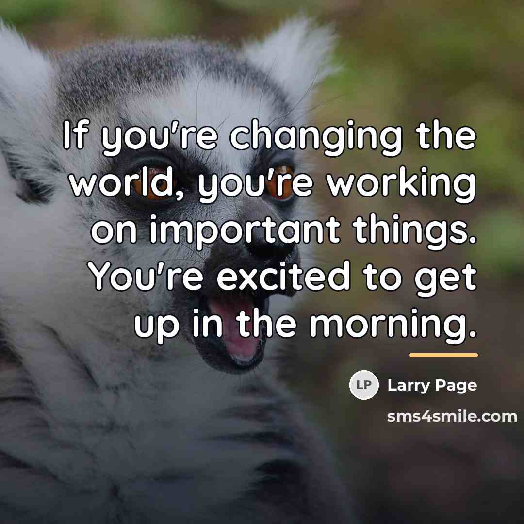 “If you're changing the world, you're working on important things.…” quote by Larry Page