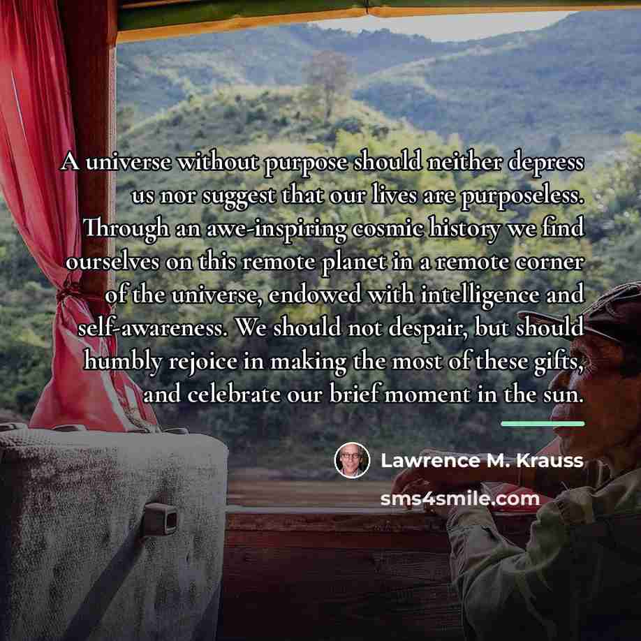 “A universe without purpose should neither depress us nor suggest…” quote by Lawrence M. Krauss