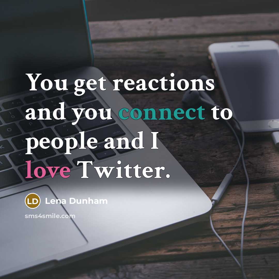 “You get reactions and you connect to people and I…” quote by Lena Dunham
