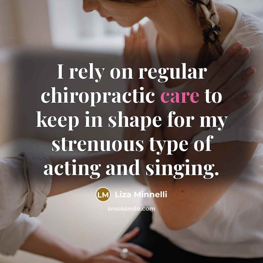 “I rely on regular chiropractic care to keep in shape…” quote by Liza Minnelli