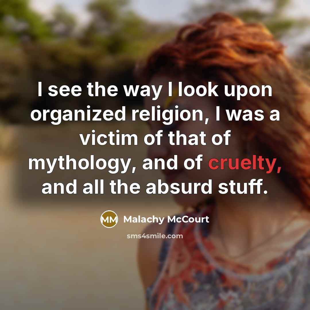 “I see the way I look upon organized religion, I…” quote by Malachy McCourt