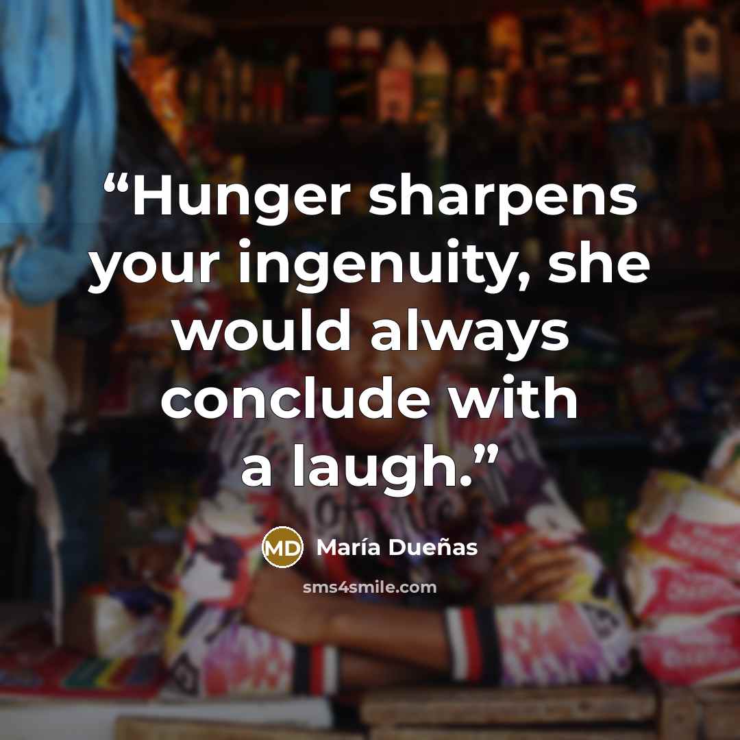 “Hunger sharpens your ingenuity, she would always conclude with a laugh.” quote by María Dueñas