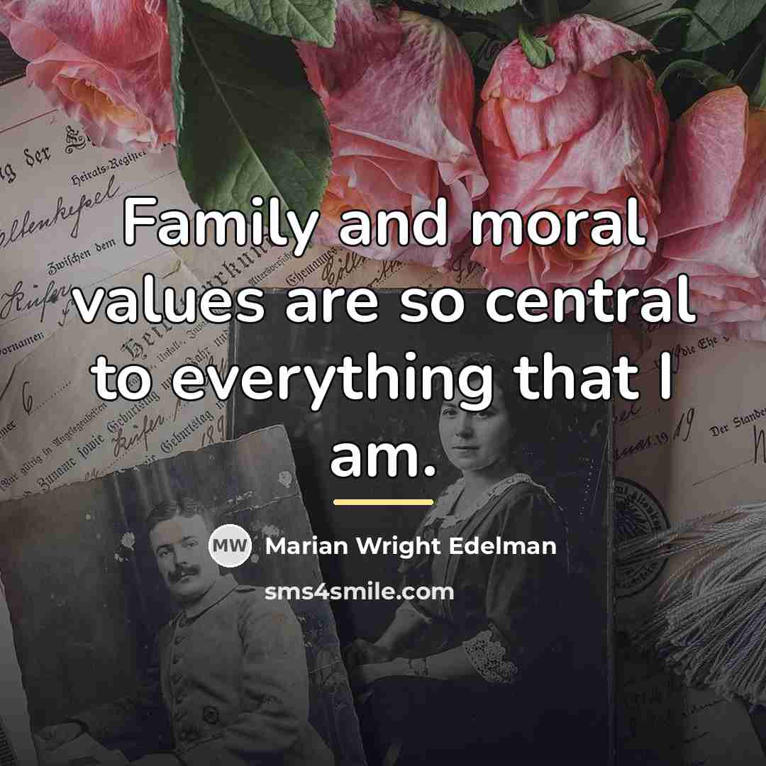 “Family and moral values are so central to everything that…” quote by Marian Wright Edelman