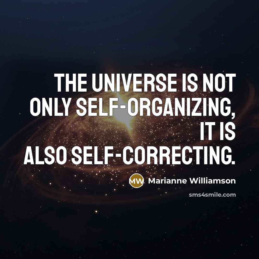 “The universe is not only self-organizing, it is also self-correcting.…” quote by Marianne Williamson