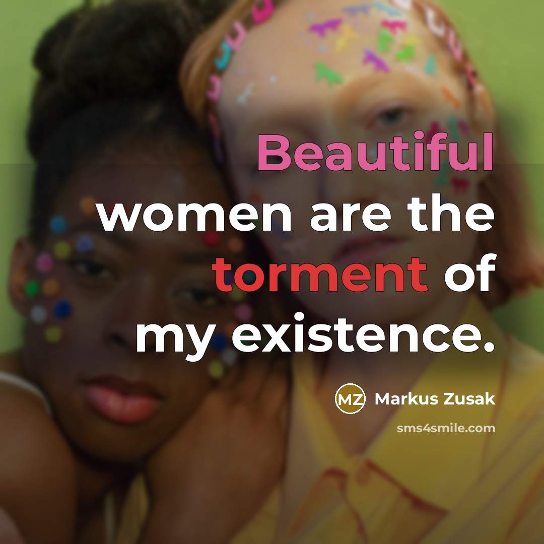 “Beautiful women are the torment of my existence.…” quote by Markus Zusak
