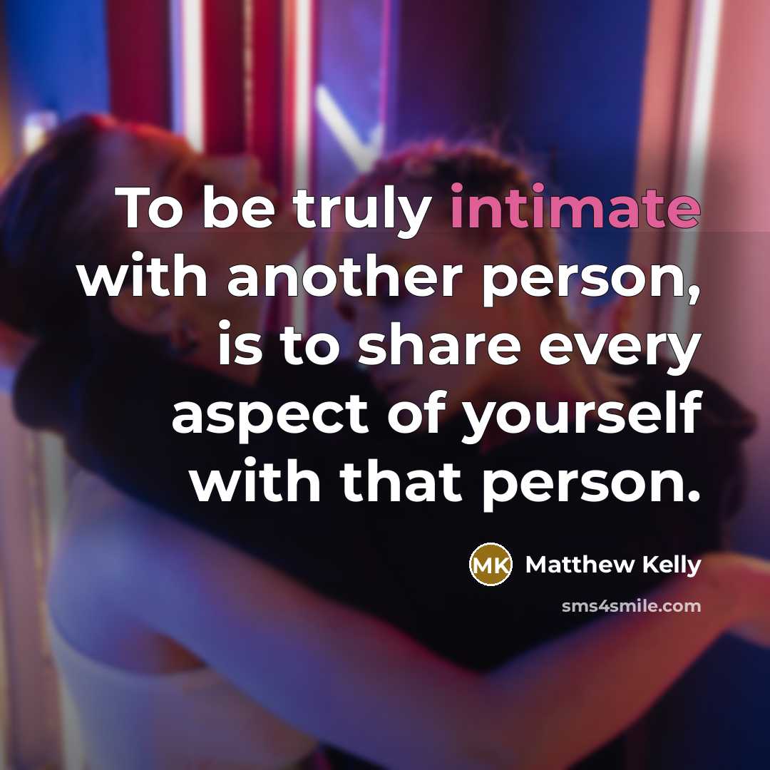 “To be truly intimate with another person, is to share…” quote by Matthew Kelly