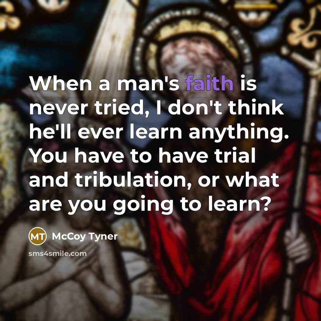 “When a man's faith is never tried, I don't think…” quote by McCoy Tyner