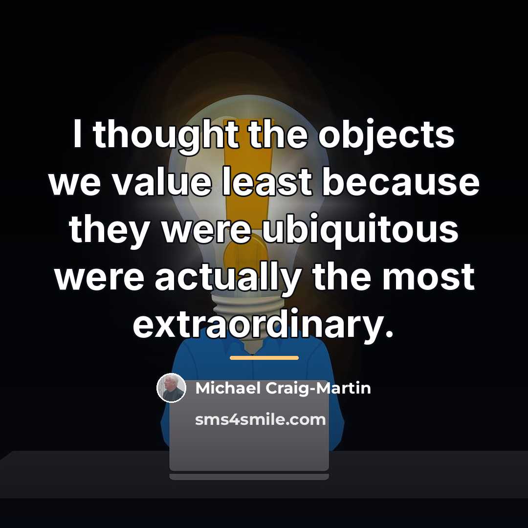 “I thought the objects we value least because they were…” quote by Michael Craig-Martin
