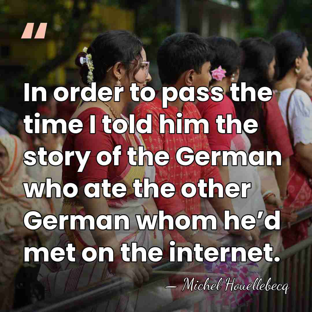In order to pass the time I told him the story of&hellip; - Michel Houellebecq