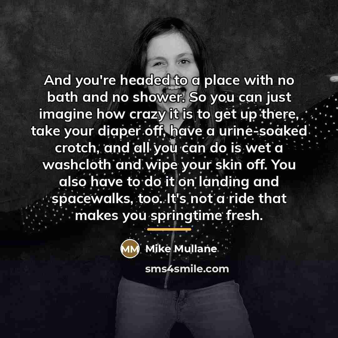 “And you're headed to a place with no bath and…” quote by Mike Mullane