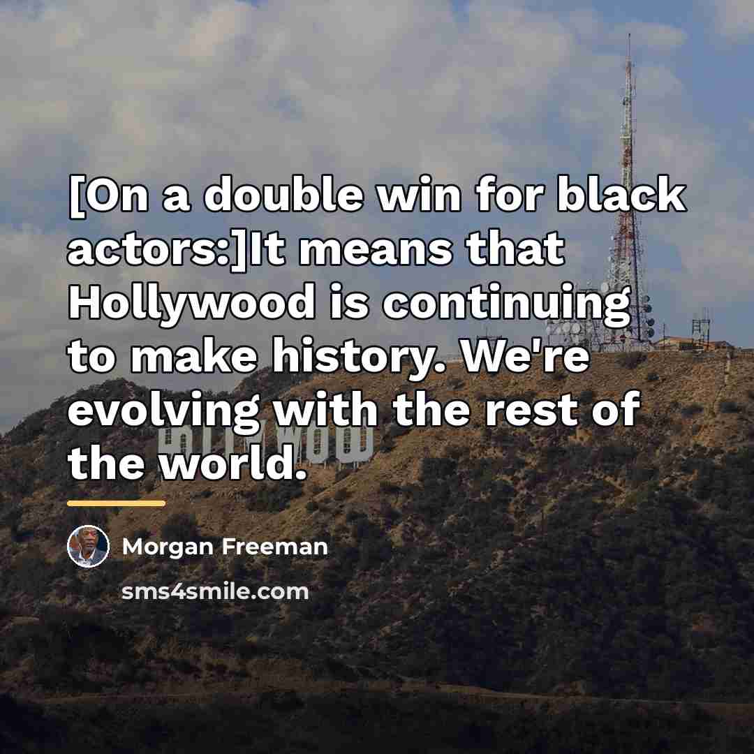 “[On a double win for black actors:]It means that Hollywood…” quote by Morgan Freeman