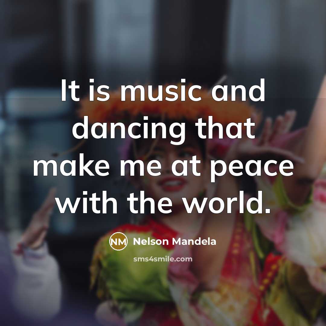 “It is music and dancing that make me at peace…” quote by Nelson Mandela