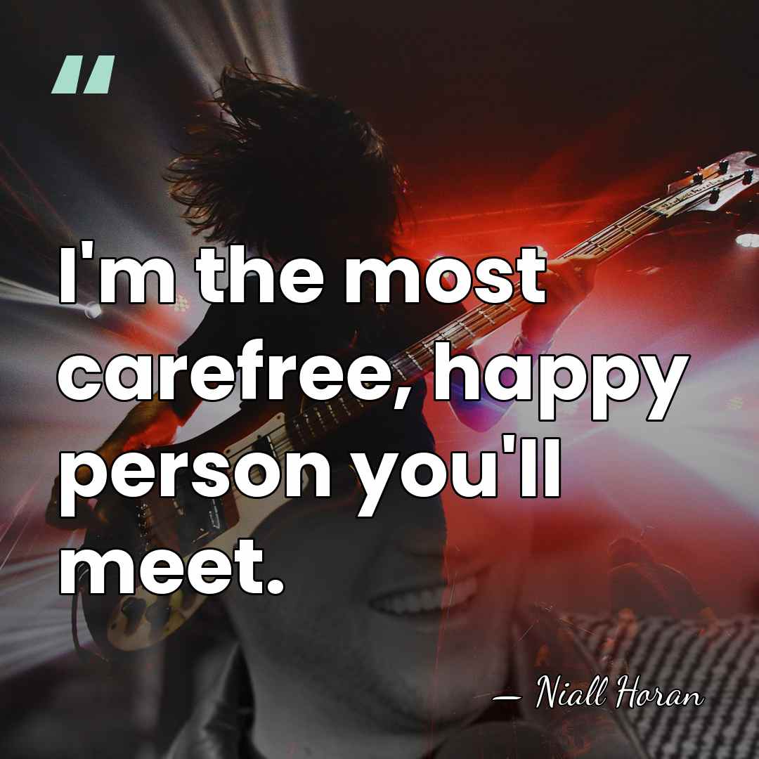 I'm the most carefree, happy person you'll meet. - Niall Horan