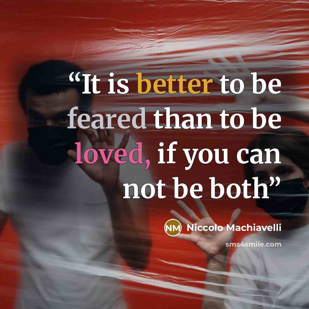 “It is better to be feared than to be loved, if you can not be both” quote by Niccolò Machiavelli