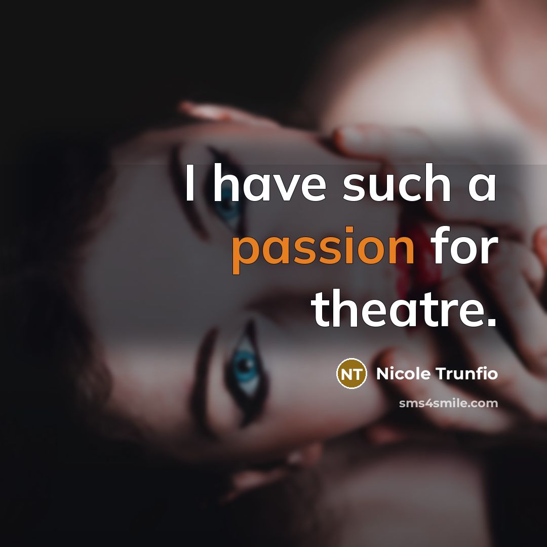 “I have such a passion for theatre.…” quote by Nicole Trunfio