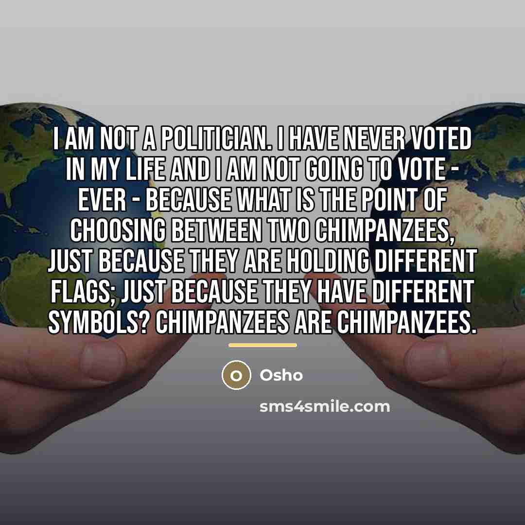 “I am not a politician. I have never voted in…” quote by OSHO