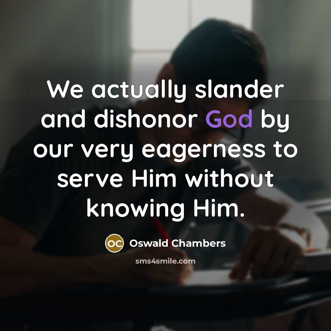 “We actually slander and dishonor God by our very eagerness…” quote by Oswald Chambers