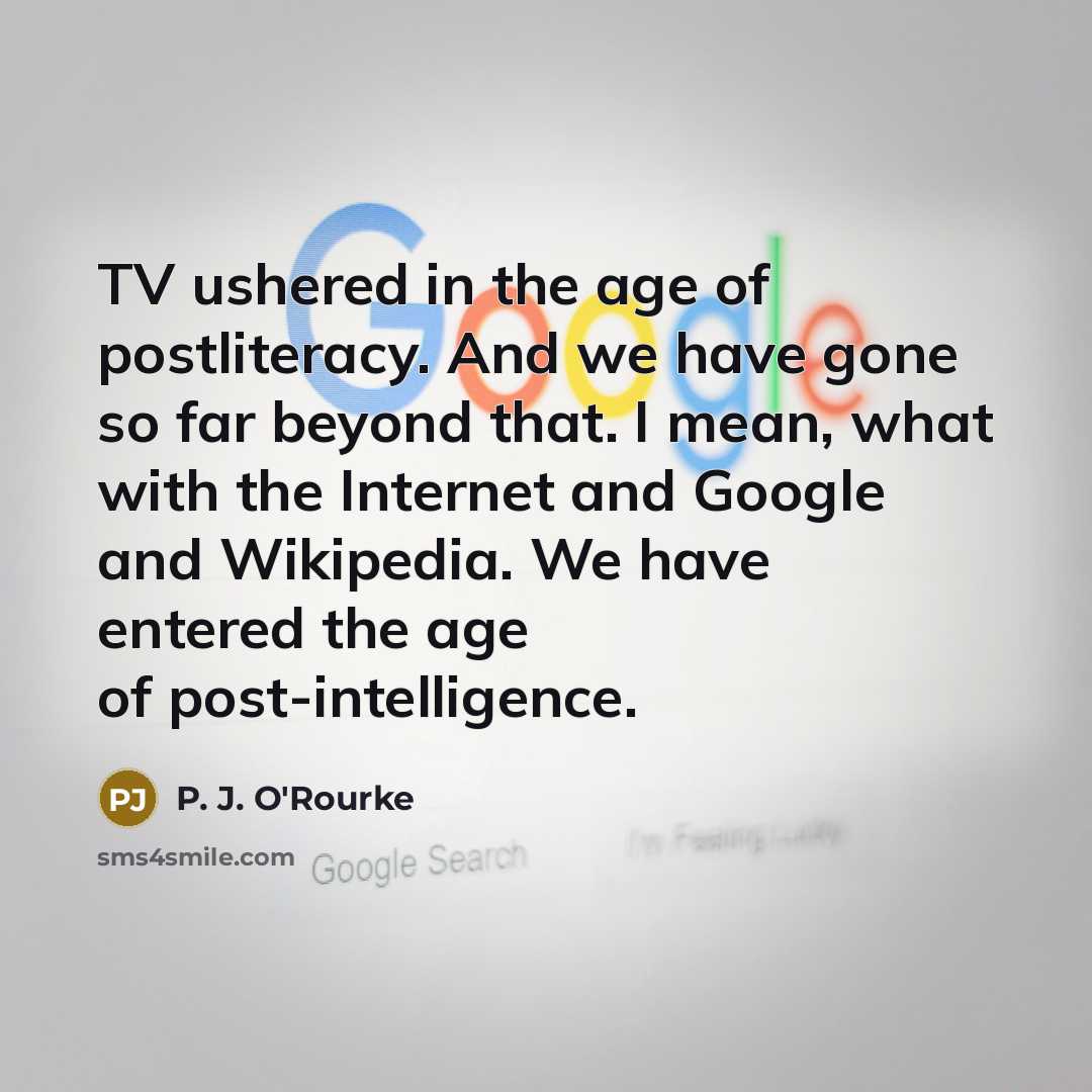 “TV ushered in the age of postliteracy. And we have…” quote by P. J. O'Rourke
