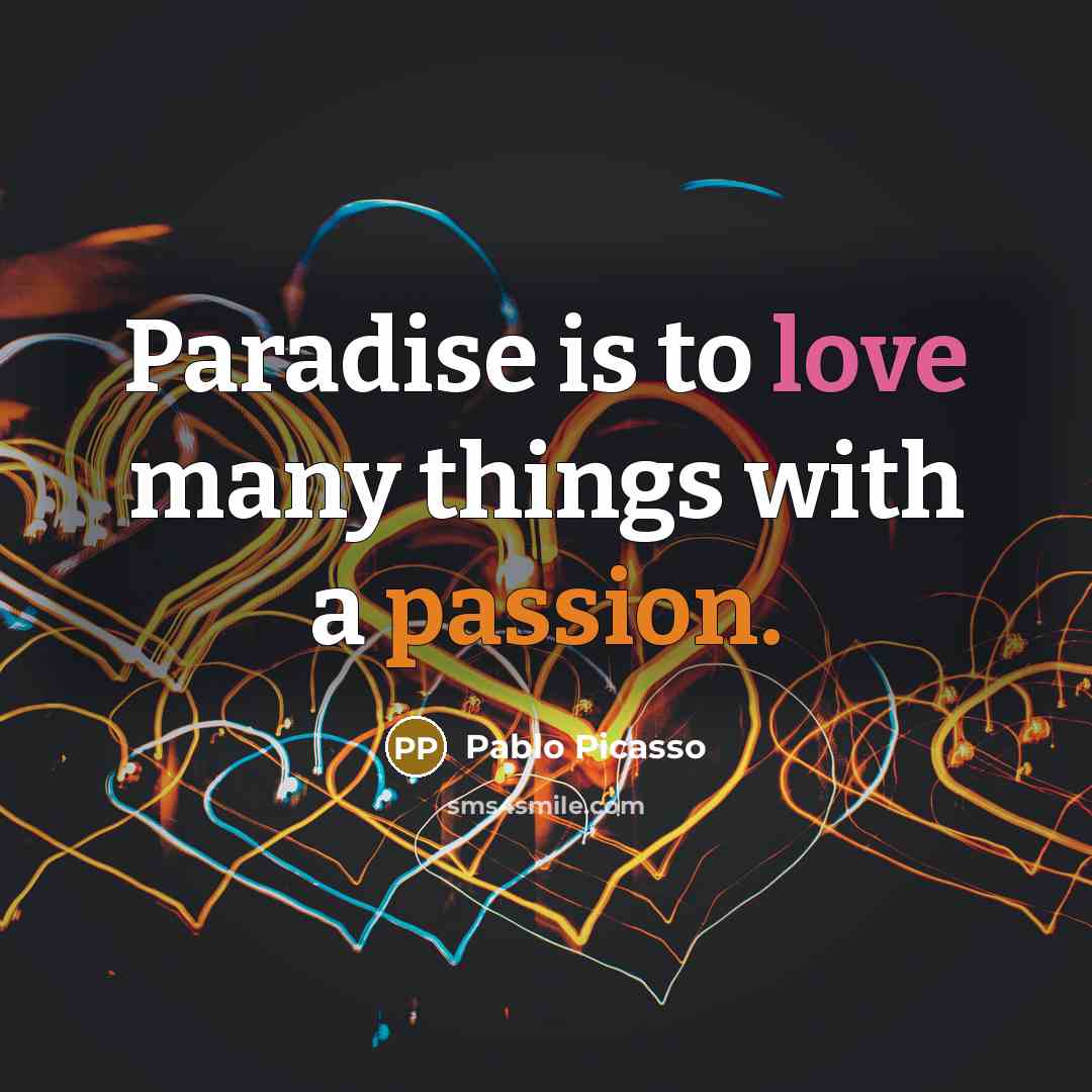 “Paradise is to love many things with a passion.…” quote by Pablo Picasso