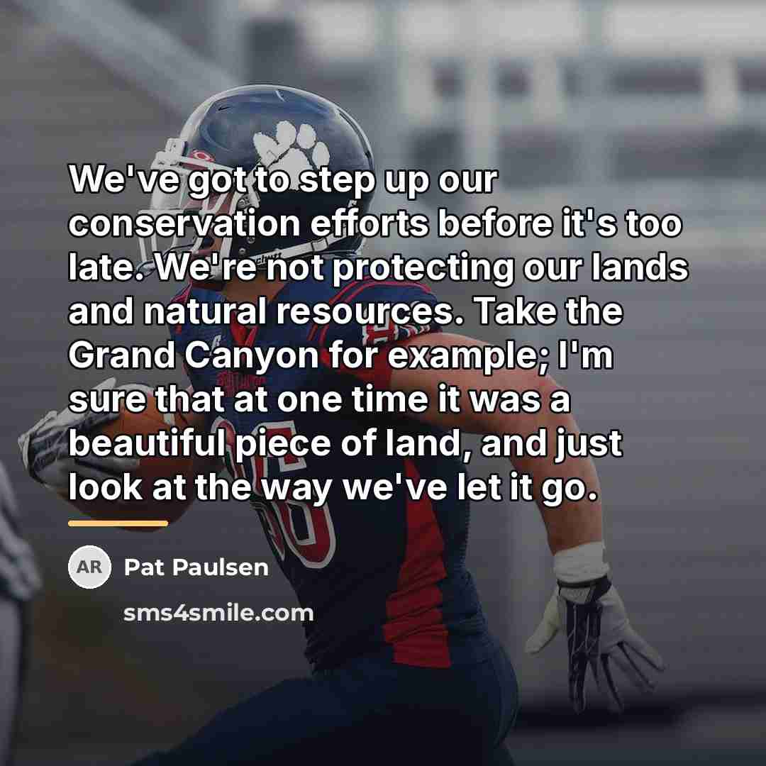 “We've got to step up our conservation efforts before it's…” quote by Pat Paulsen