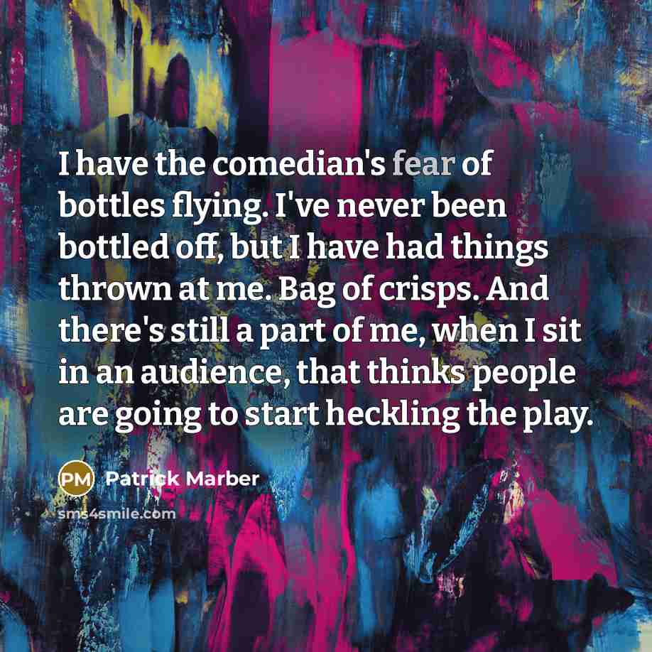 “I have the comedian's fear of bottles flying. I've never…” quote by Patrick Marber