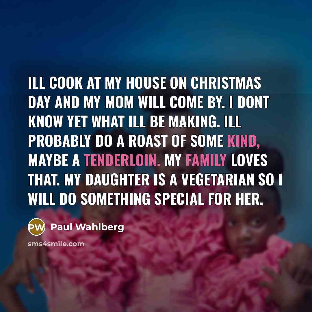 “Ill cook at my house on Christmas Day and my…” quote by Paul Wahlberg