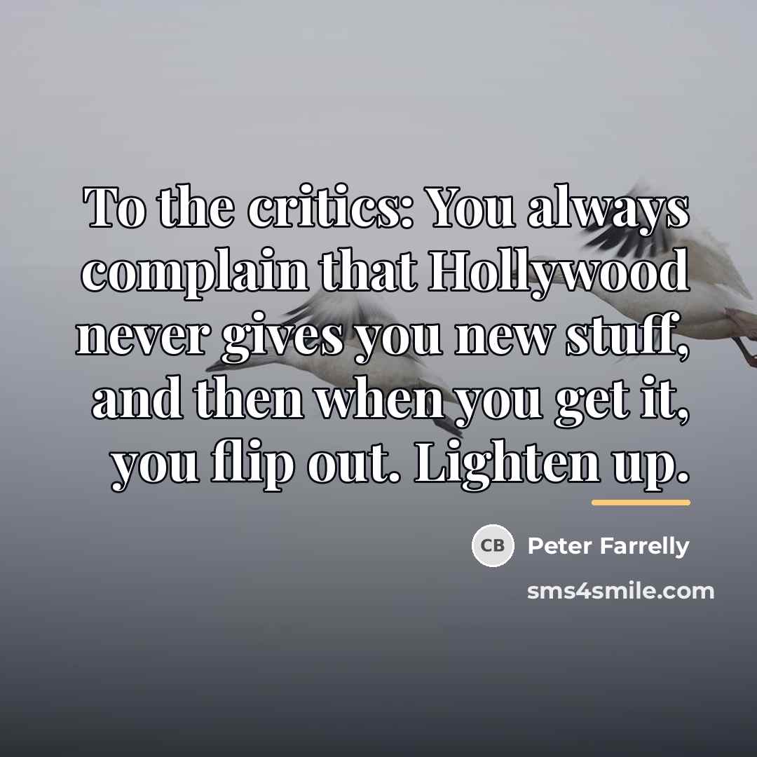 “To the critics: You always complain that Hollywood never gives…” quote by Peter Farrelly