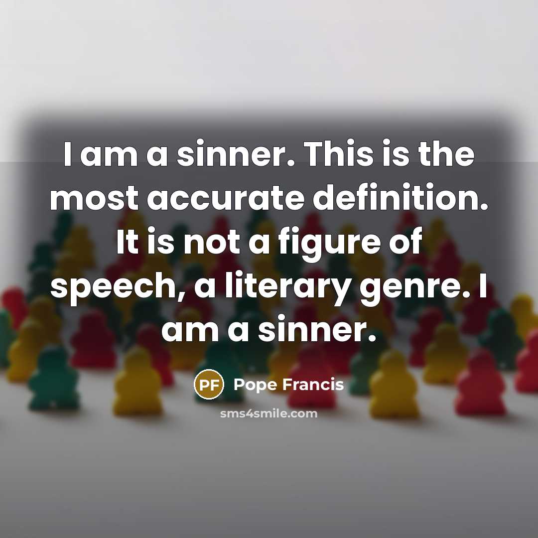 “I am a sinner. This is the most accurate definition.…” quote by Pope Francis