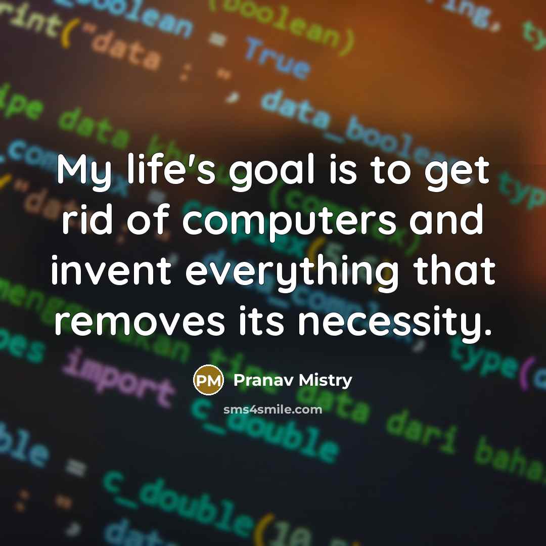 “My life's goal is to get rid of computers and…” quote by Pranav Mistry