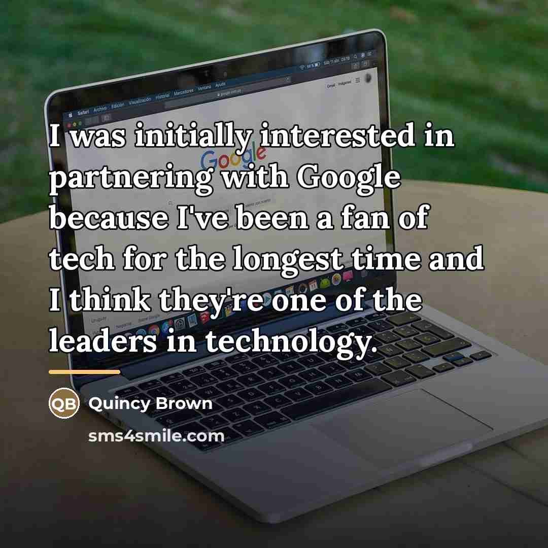 “I was initially interested in partnering with Google because I've…” quote by Quincy Brown