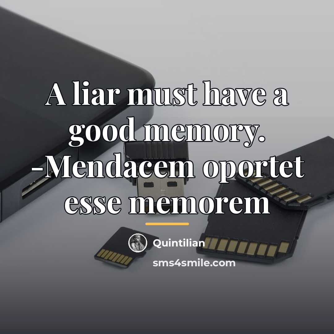 “A liar must have a good memory. -Mendacem oportet esse…” quote by Quintilian
