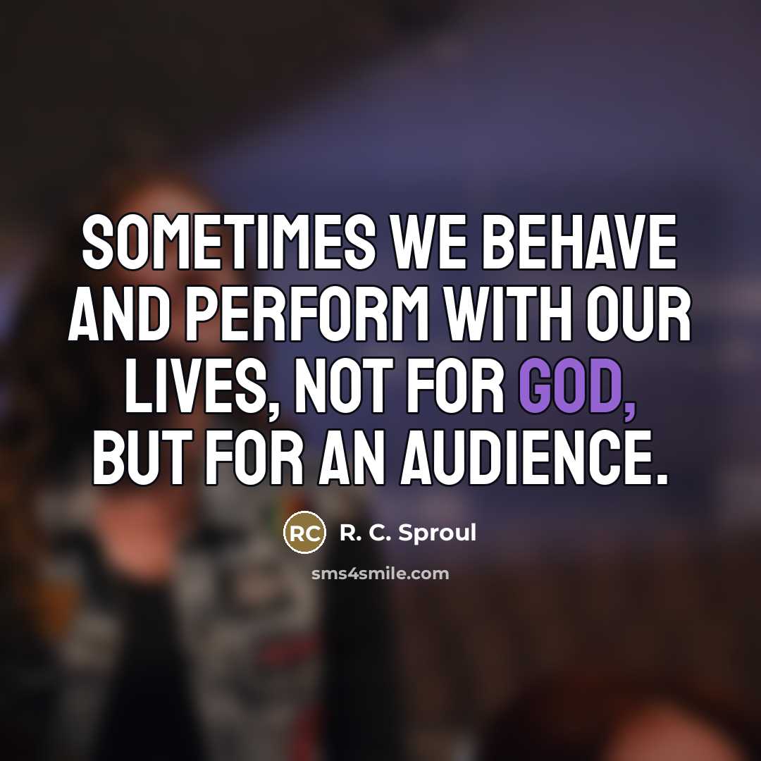 “Sometimes we behave and perform with our lives, not for…” quote by R. C. Sproul