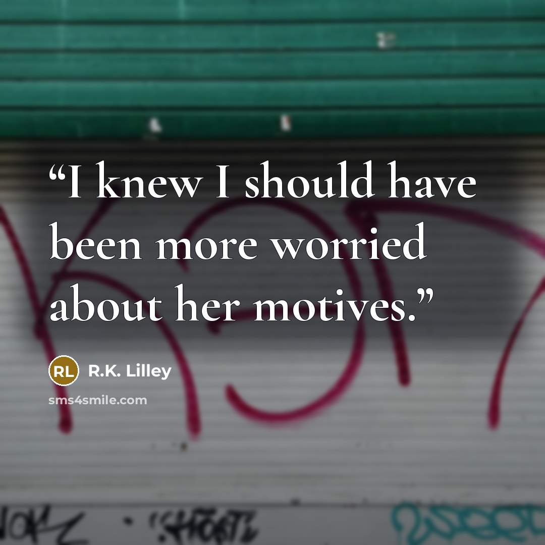 “I knew I should have been more worried about her motives.” quote by R.K. Lilley