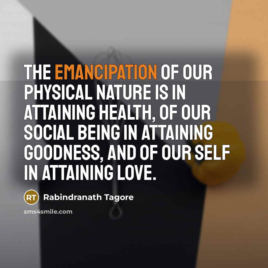 “The emancipation of our physical nature is in attaining health,…” quote by Rabindranath Tagore