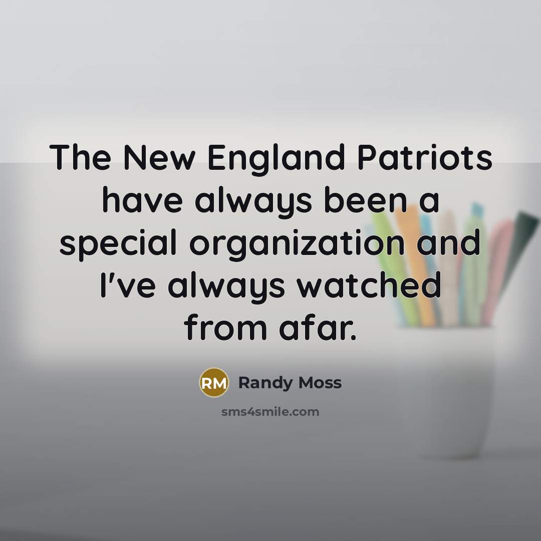 “The New England Patriots have always been a special organization…” quote by Randy Moss