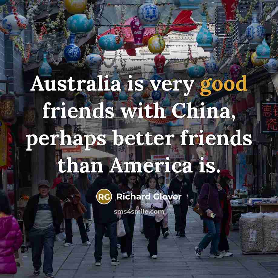 “Australia is very good friends with China, perhaps better friends…” quote by Richard Glover
