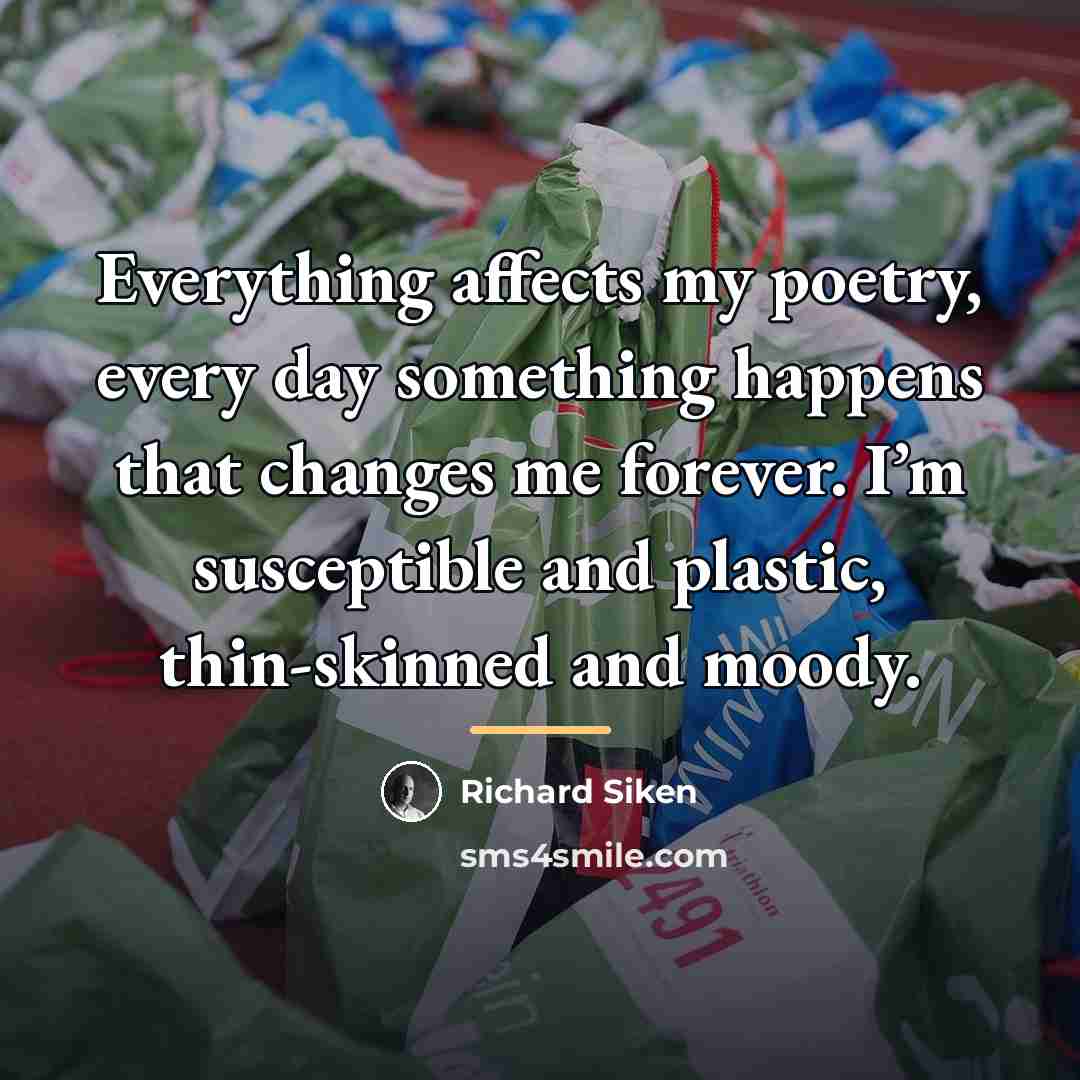 “Everything affects my poetry, every day something happens that changes…” quote by Richard Siken