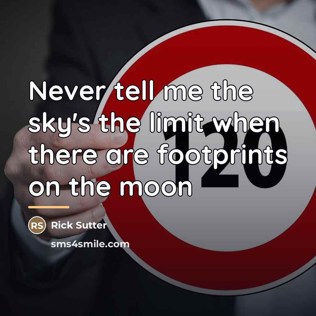 “Never tell me the sky's the limit when there are…” quote by Rick Sutter