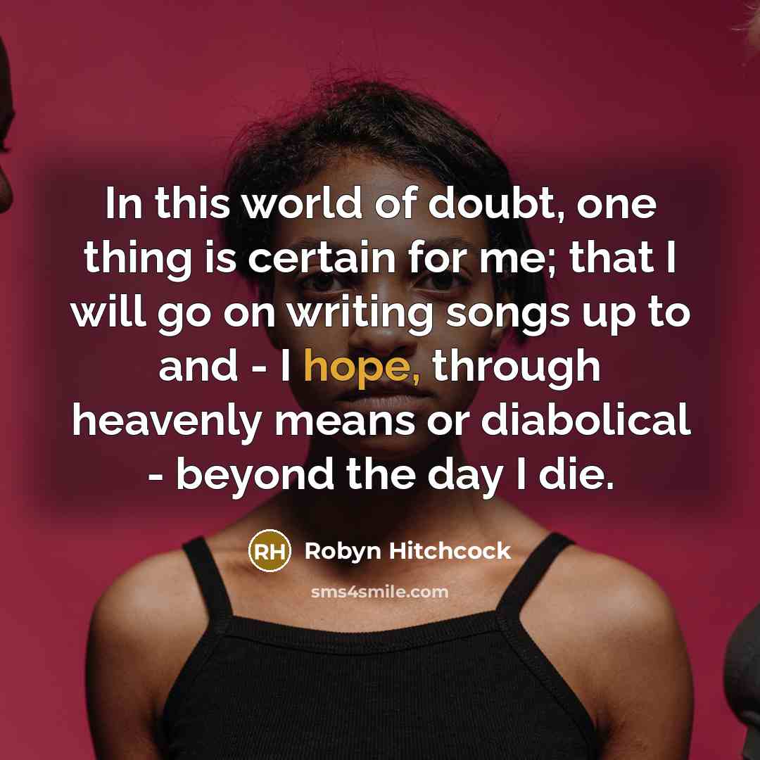“In this world of doubt, one thing is certain for…” quote by Robyn Hitchcock