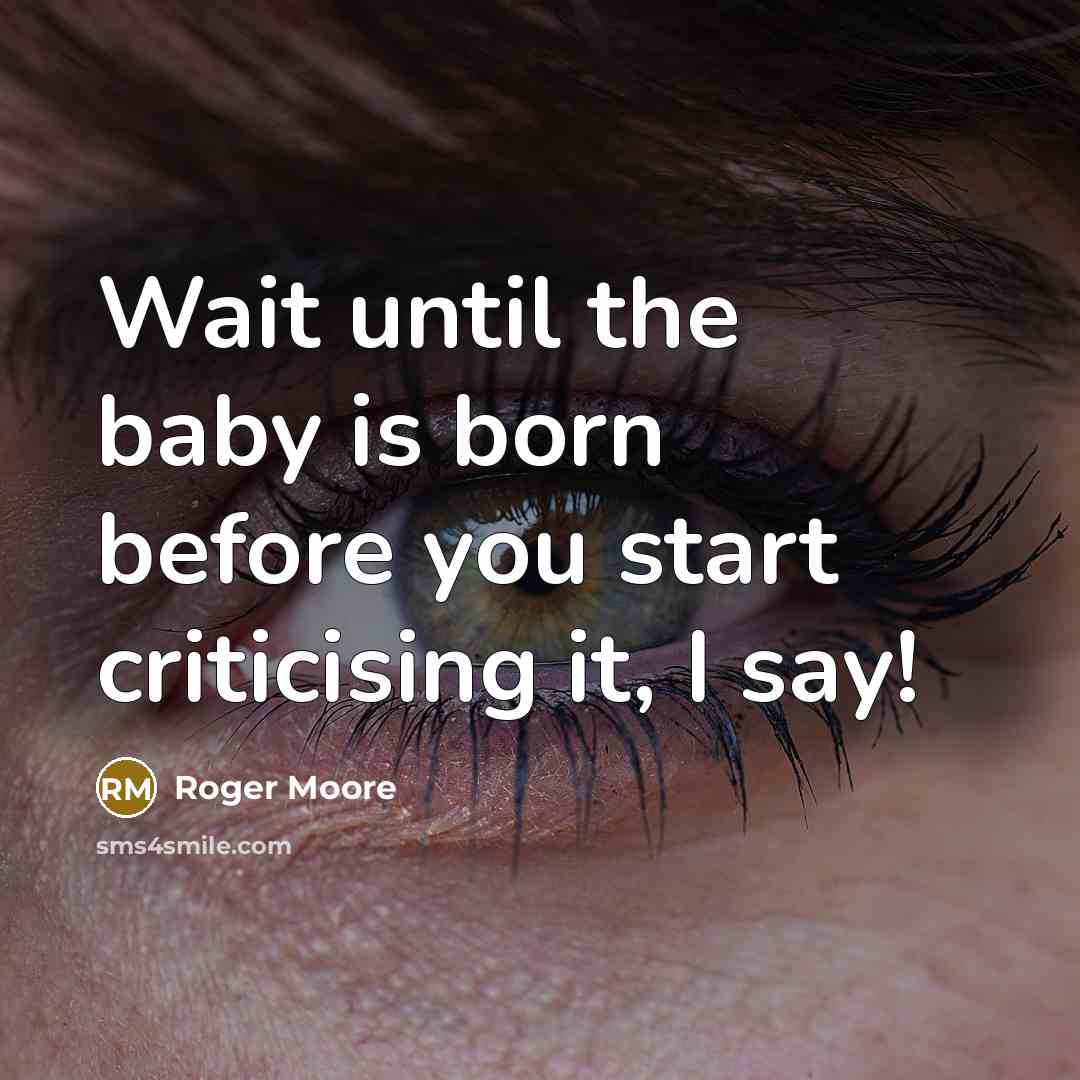 “Wait until the baby is born before you start criticising…” quote by Roger Moore