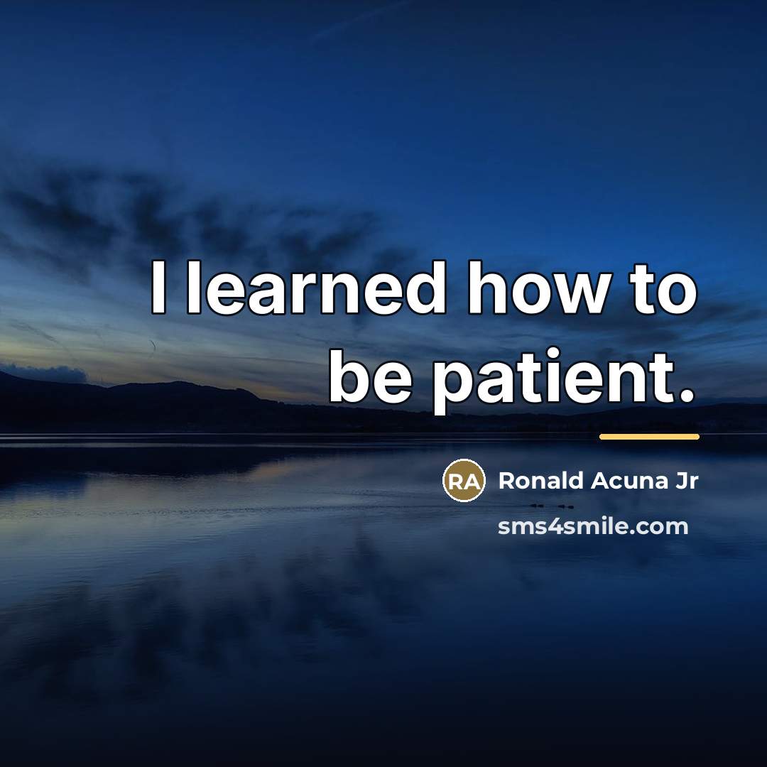 “I learned how to be patient.…” quote by Ronald Acuna Jr